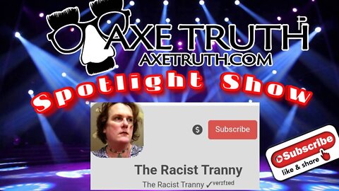 8/2/22 AxeTruth Guest Spotlight - The Racist Tranny