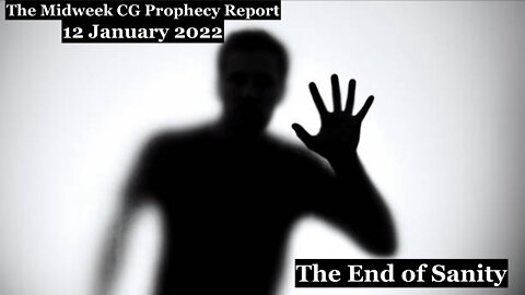 The CG Midweek Prophecy Report (12 January 2022) - The End of Sanity