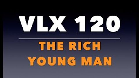 VLX 120: The Rich Young Man.