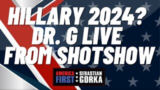 Sebastian Gorka FULL SHOW: Hillary 2024? Dr. G LIVE from ShotShow