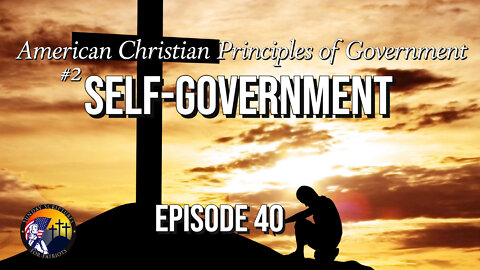 American Christian Principles of Government—Part 2: Self-Government - Episode 40