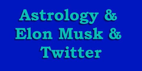 Astrology & Elon Musk & Twitter