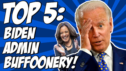 Top 5: Biden Administration Buffoonery!