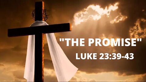 Luke 23:39-43 "The Promise"