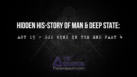 Hidden His-Story of Man & Deep State: Act 15 - God Wins In The End Part 4