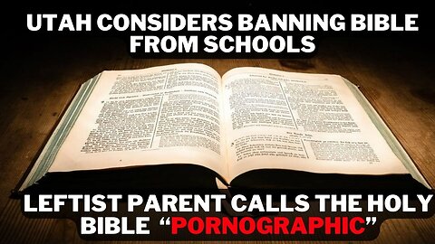 Utah School Considers Banning the Bible after Leftist Parent calls it “Pornographic”