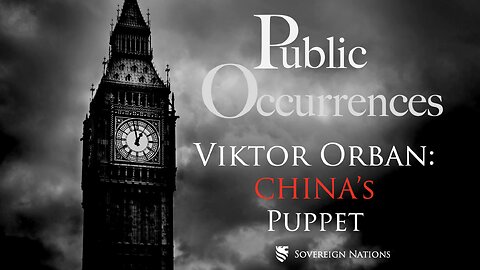 Viktor Orbán: China’s Puppet | Public Occurrences, Ep. 115