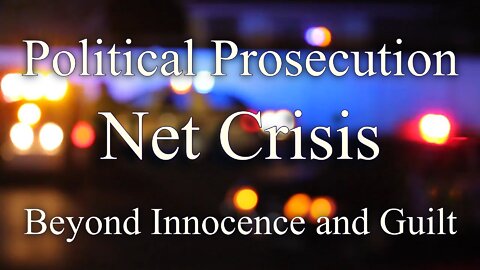 Net Crisis, Political Prosecution Beyond Innocence and Guilt