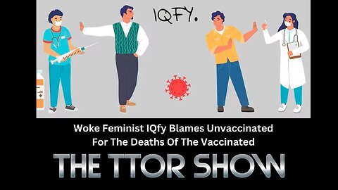 The TTOR Show S3E4: Woke Feminist IQfy Blames Unvaccinated For The Deaths Of The Vaccinated