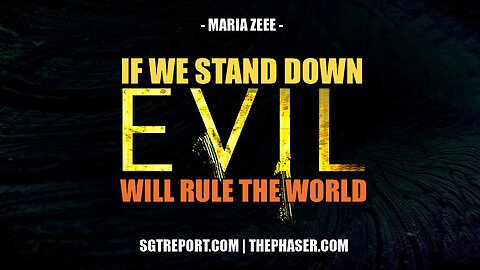 IF WE STAND DOWN, EVIL WILL RULE THE WORLD -- Maria Zeee