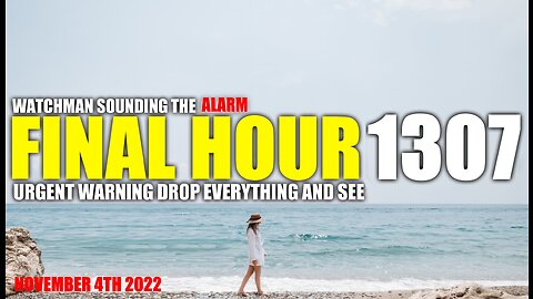 FINAL HOUR 1307 - URGENT WARNING DROP EVERYTHING AND SEE - WATCHMAN SOUNDING THE ALARM