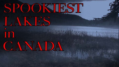 Top 10 Spookiest Lakes in Canada