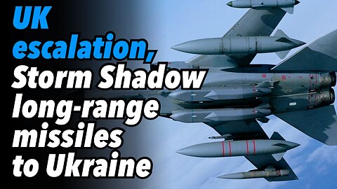 UK escalation, Storm Shadow long-range missiles to Ukraine