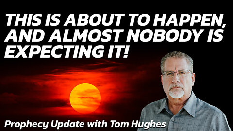 This is About To Happen, and Almost Nobody is Expecting It! | Prophecy Update with Tom Hughes