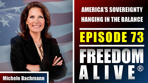 America's Sovereignty Hanging in the Balance - Michele Bachmann - Freedom Alive® Ep73