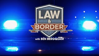 LAW & BORDER WITH INVESTIGATIVE REPORTER BEN BURGQUAM