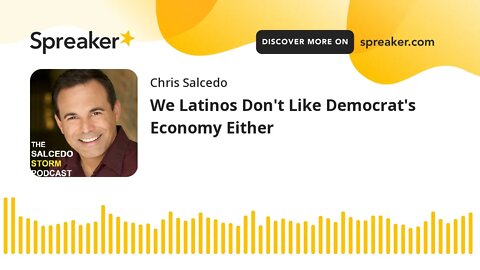 We Latinos Don't Like Democrat's Economy Either