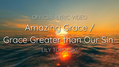 Lily Topolski - Amazing Grace / Grace Greater than Our Sin (Official Lyric Video)