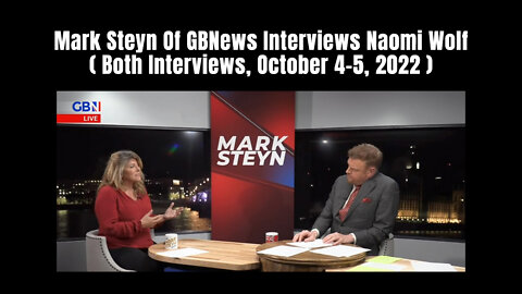 Mark Steyn Of GBNews Interviews Naomi Wolf (Both Interviews, October 4-5, 2022)