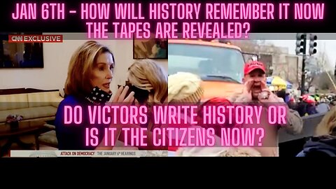 Jan 6th -How Will History Remember It Now Tapes Are Revealed? Do Victors Write History or Citizens?