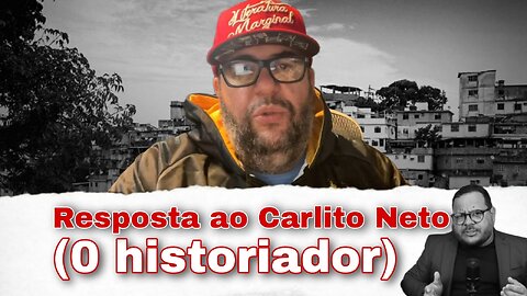 Resposta ao Carlito Neto (O historiador)