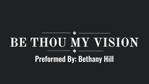 Be Thou My Vision Preformed by- Bethany Hill