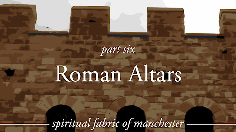 Roman Altars - Spiritual Fabric of Manchester - Part 6