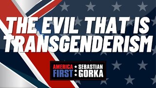 The Evil that is Transgenderism. Sebastian Gorka on AMERICA First