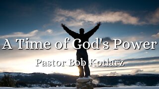 A Time of God's Power- Pastor Bob Kotlarz