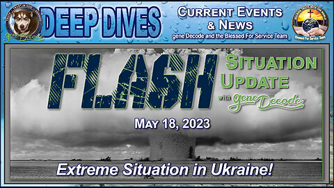 Flash Situation Update with gene Decode on May 18th, 2023 ~ Extreme Situation in Ukraine!