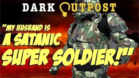 Dark Outpost 04.29.2022 "My Husband Is A Satanic Super Soldier!"