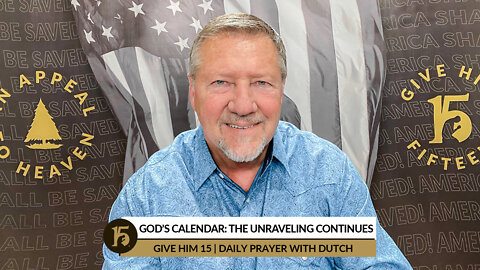 God's Calendar: The Unraveling Continues | Give Him 15: Daily Prayer with Dutch | April 18, 2022