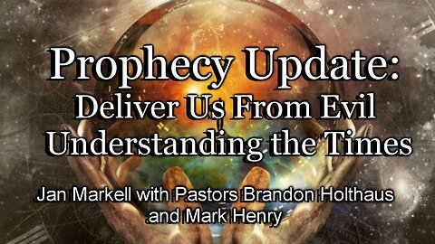 Prophecy Update: Deliver Us From Evil – Understanding the Times