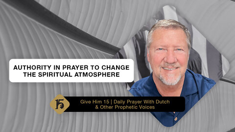 Authority in Prayer to Change the Spiritual Atmosphere | GH15: Daily Prayer with Dutch | 05/11/22