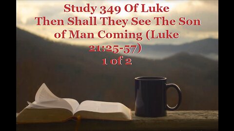 349 Then Shall They See The Son of Man Coming (Luke 21:25-57) 1 of 2