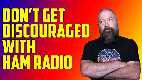 Don't Get Discouraged with Ham Radio