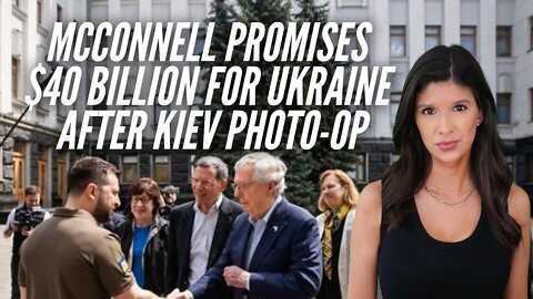 Senate Moves Forward with $40 BILLION for Ukraine After McConnell's Kiev Photo-Op with Zelensky