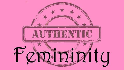 Authentic: Femininity, part 1
