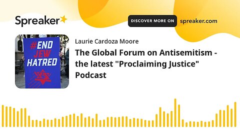 The Global Forum on Antisemitism - the latest "Proclaiming Justice" Podcast