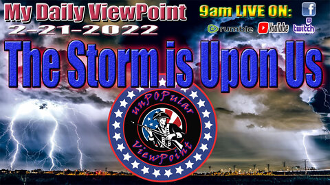 The Storm is Upon Us 2/21/2022