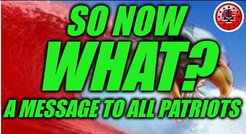 So Now what? A MESSAGE TO ALL PATRIOTS
