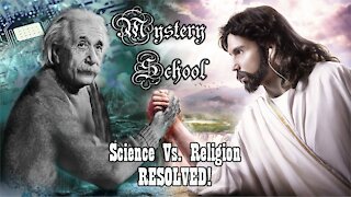 Mystery School Lesson 19: Science vs. Religion RESOLVED!