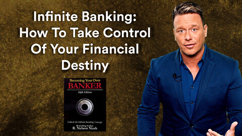 Infinite Banking: How To Take Control Of Your Financial Destiny