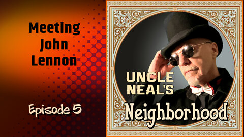 Uncle Neal's Neighborhood - The Podcast. Ep. 5 "Meeting John Lennon."