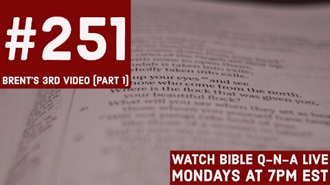 Bible Q-n-A #251: Responding to Brent's 3rd Video (part 1)