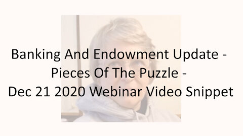 Banking And Endowment Update - Pieces Of The Puzzle - Dec 21 2020 Webinar Video Snippet