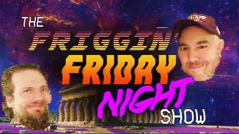 The Friggin' Friday Night Show! w/BradCGZ