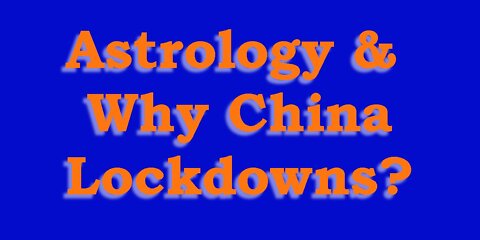 Astrology & Why the China Lockdown?