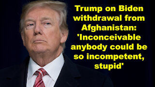Trump on Biden Afghan withdrawal: 'Inconceivable anybody could be so incompetent, stupid' - JTN Now