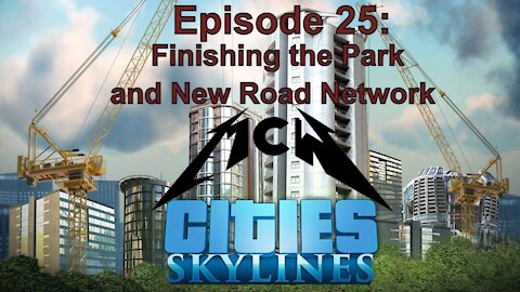 Cities Skylines Episode 25: Finishing the Park and New Road Network